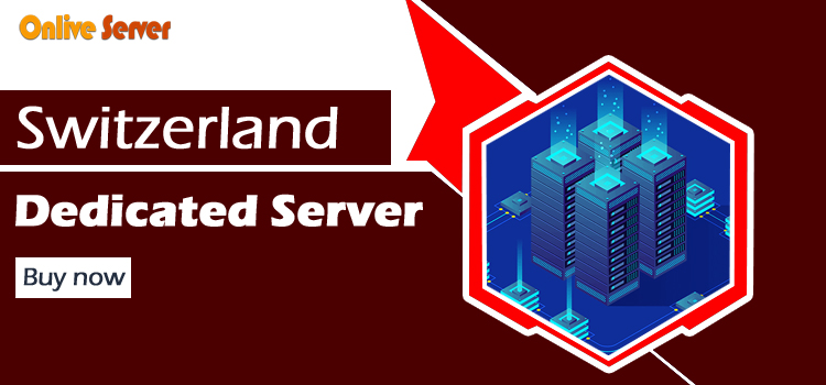 Trustable Switzerland Dedicated Server for Your website by Onlive Server
